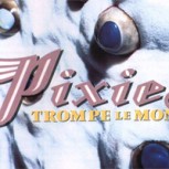 Pixies: Trompe Le Monde, el último gran esfuerzo de los duendes